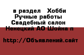  в раздел : Хобби. Ручные работы » Свадебный салон . Ненецкий АО,Шойна п.